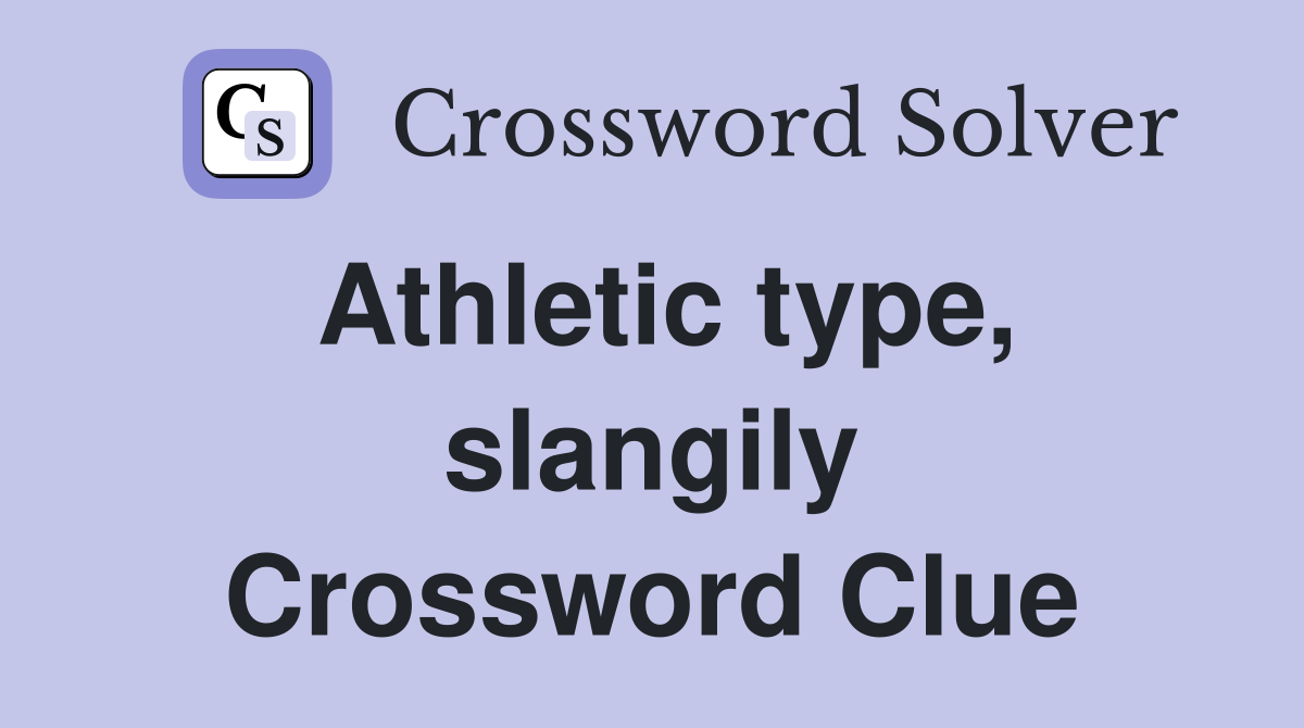 Athletic type, slangily Crossword Clue