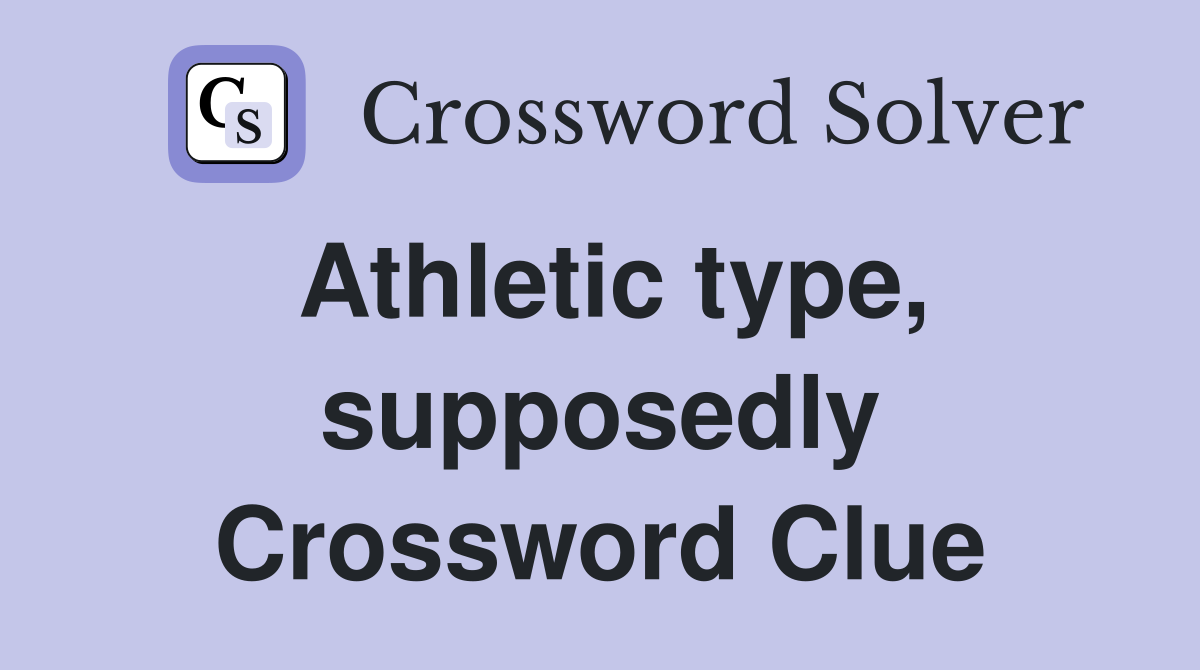 Athletic type, supposedly Crossword Clue