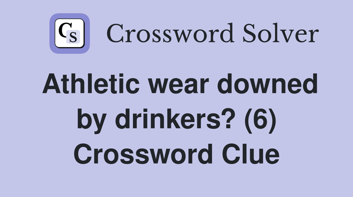 Athletic wear downed by drinkers? (6) Crossword Clue
