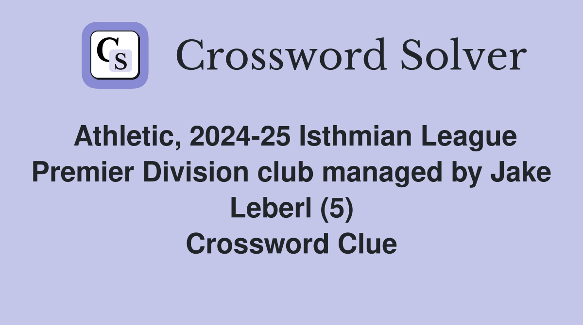 Athletic, 2024-25 Isthmian League Premier Division club managed by Jake Leberl (5) Crossword Clue