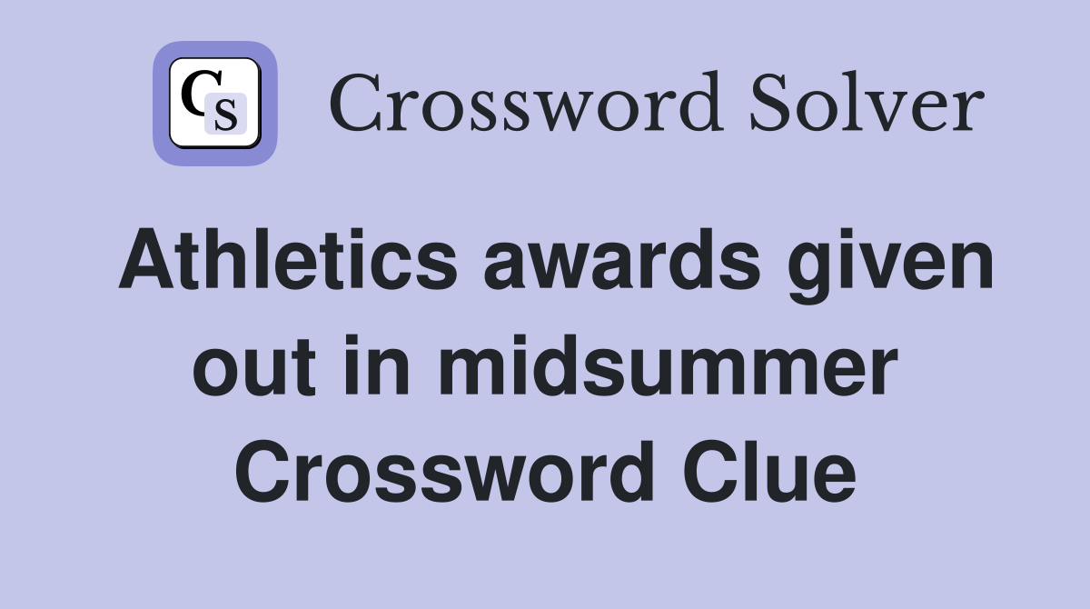 Athletics awards given out in midsummer Crossword Clue