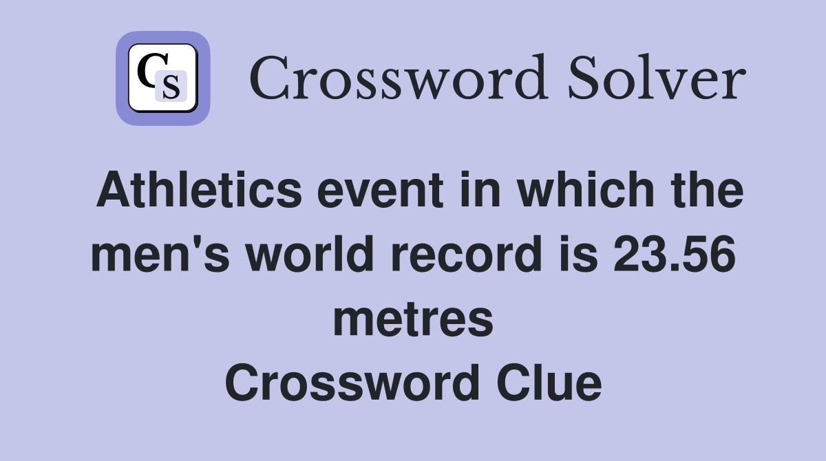 Athletics event in which the men's world record is 23.56 metres Crossword Clue