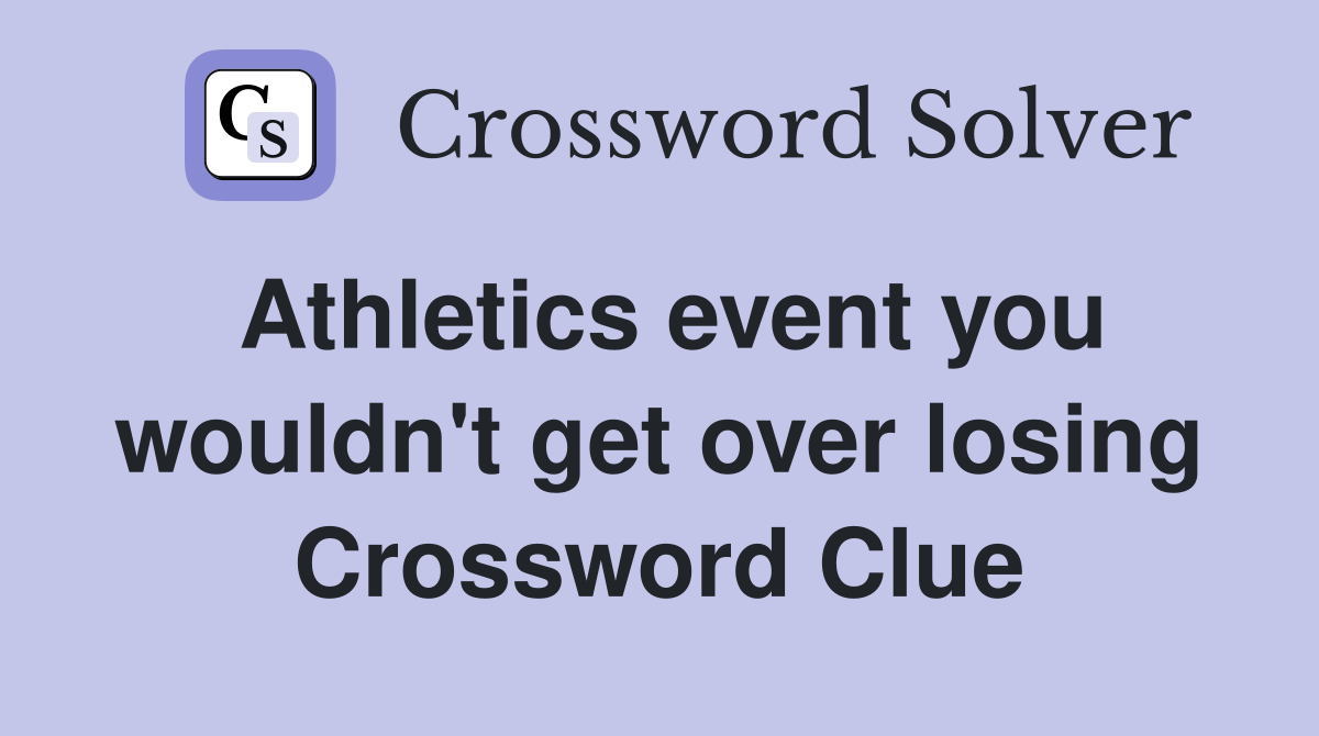 Athletics event you wouldn't get over losing Crossword Clue