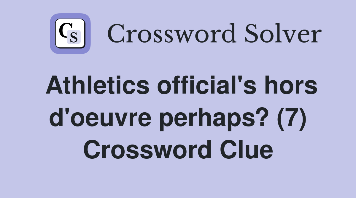 Athletics official's hors d'oeuvre perhaps? (7) Crossword Clue
