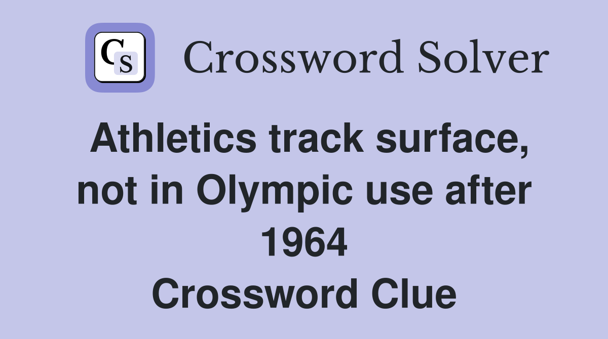Athletics track surface, not in Olympic use after 1964 Crossword Clue