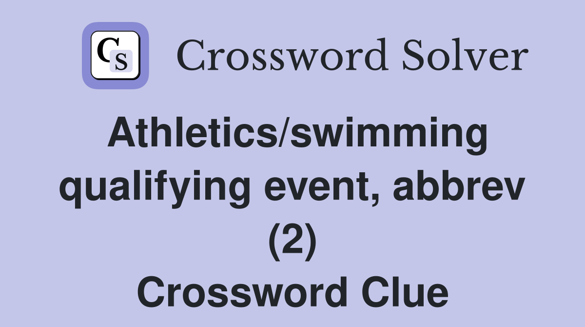 Athletics/swimming qualifying event, abbrev (2) Crossword Clue