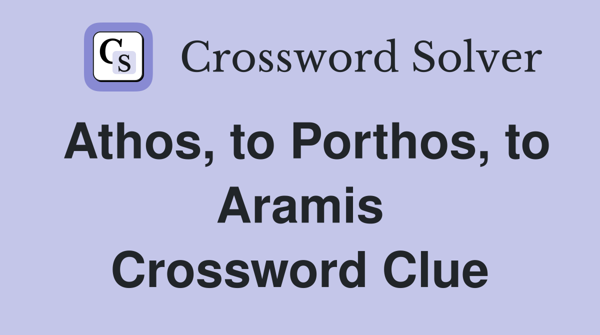 Athos, to Porthos, to Aramis Crossword Clue