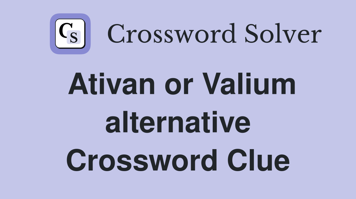 Ativan or Valium alternative Crossword Clue