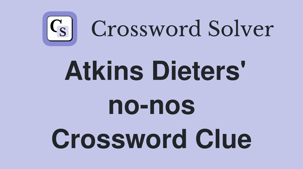 Atkins Dieters' no-nos Crossword Clue