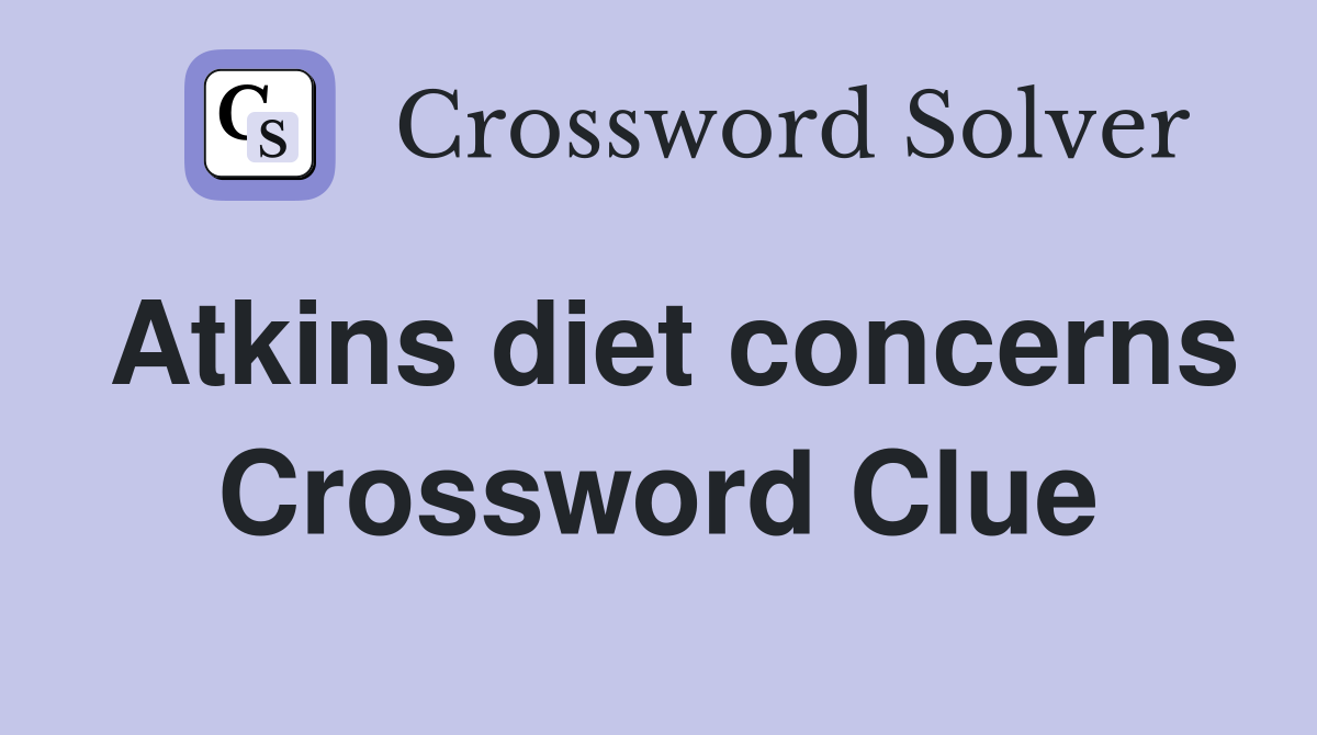 Atkins diet concerns Crossword Clue