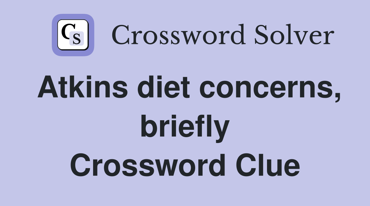 Atkins diet concerns, briefly Crossword Clue