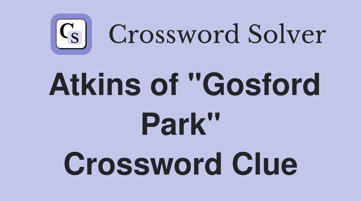 Atkins of "Gosford Park" Crossword Clue