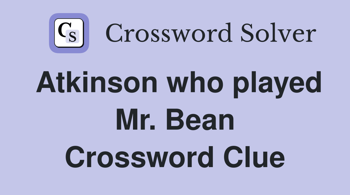 Atkinson who played Mr. Bean Crossword Clue