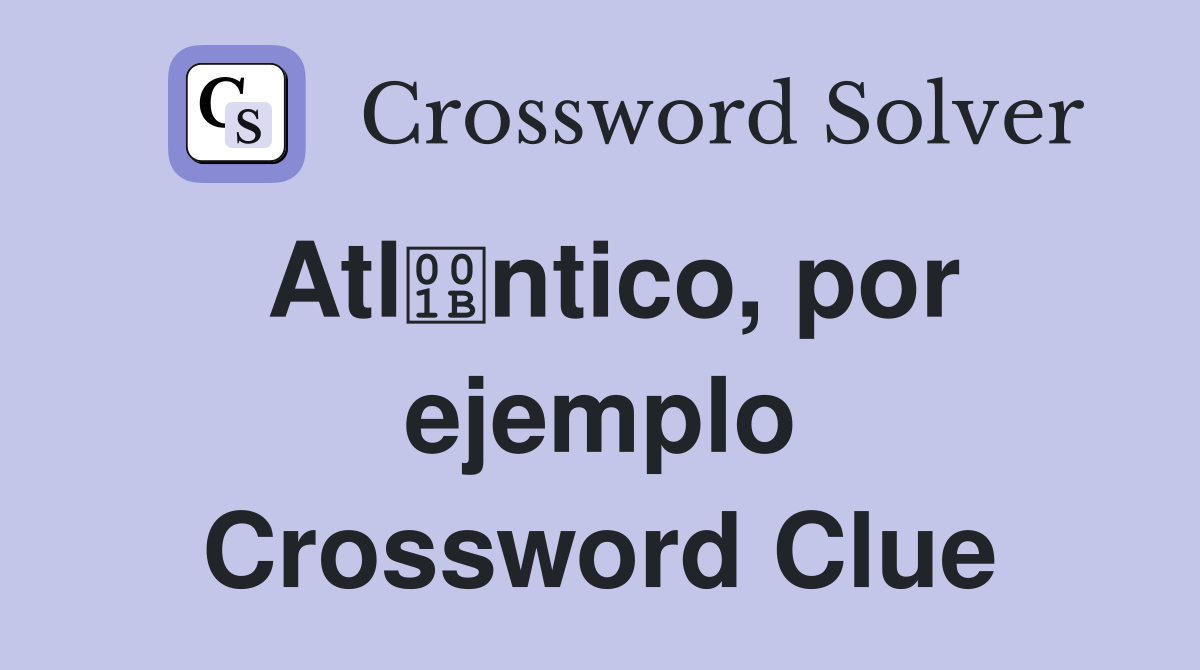 Atlntico, por ejemplo Crossword Clue