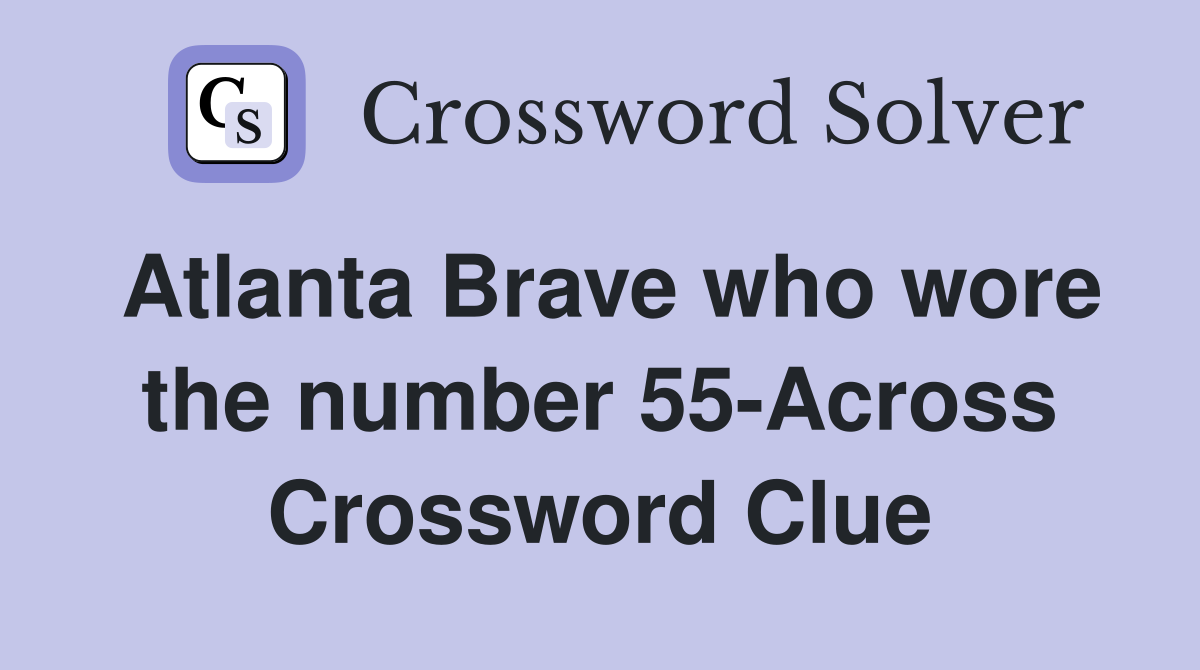 Atlanta Brave who wore the number 55-Across Crossword Clue