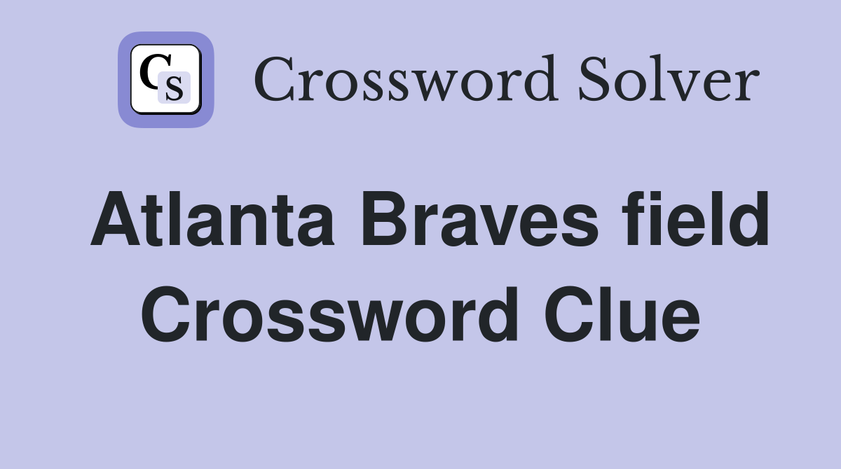 Atlanta Braves field Crossword Clue