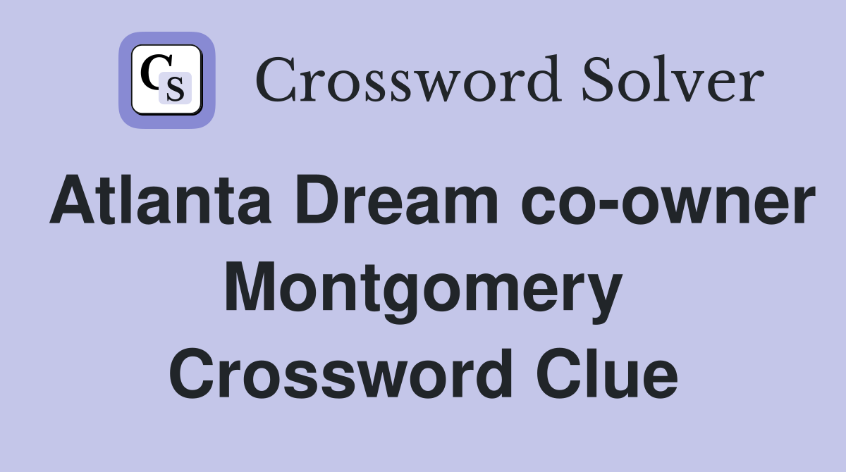 Atlanta Dream co-owner Montgomery Crossword Clue