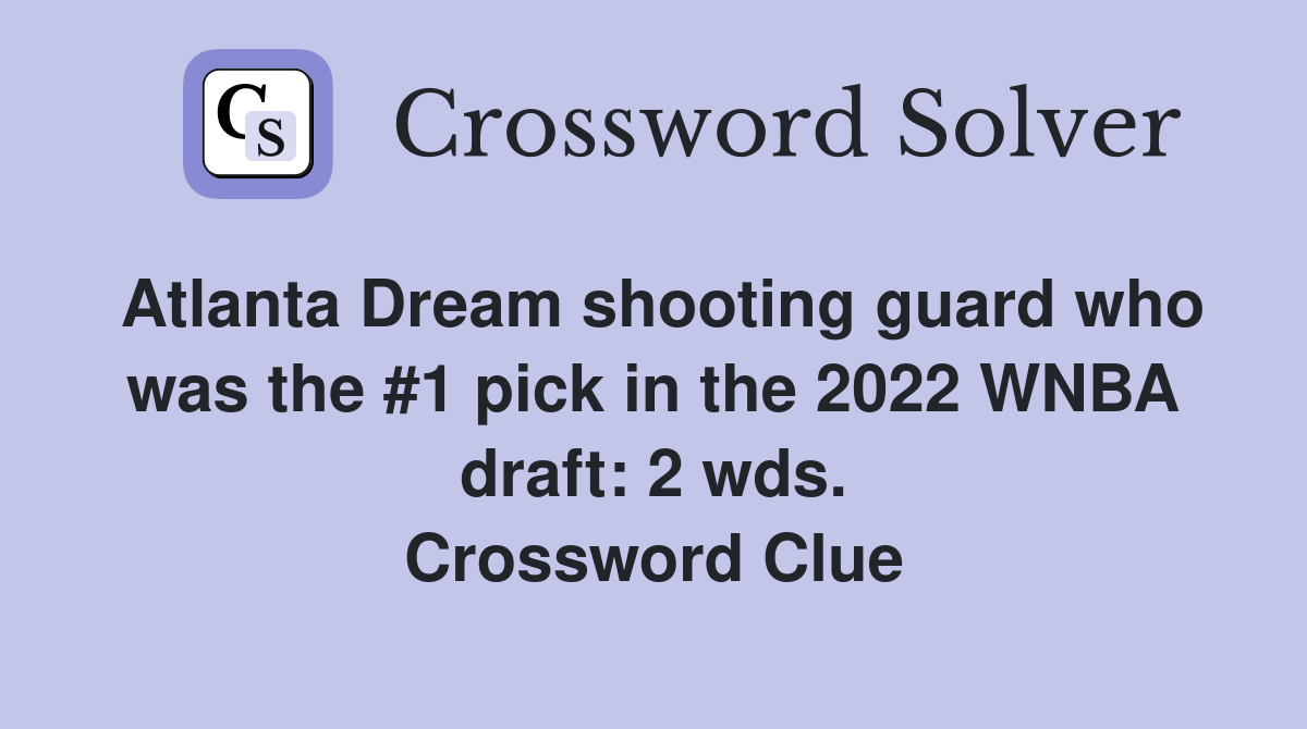 Atlanta Dream shooting guard who was the #1 pick in the 2022 WNBA draft: 2 wds. Crossword Clue