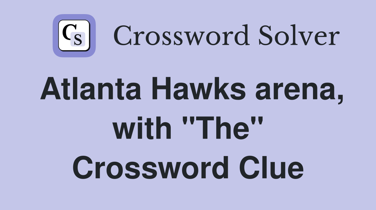 Atlanta Hawks arena, with "The" Crossword Clue