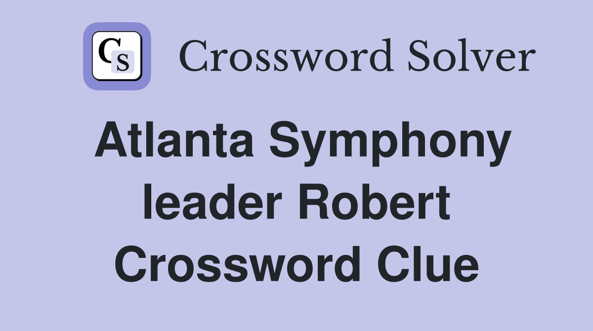 Atlanta Symphony leader Robert Crossword Clue