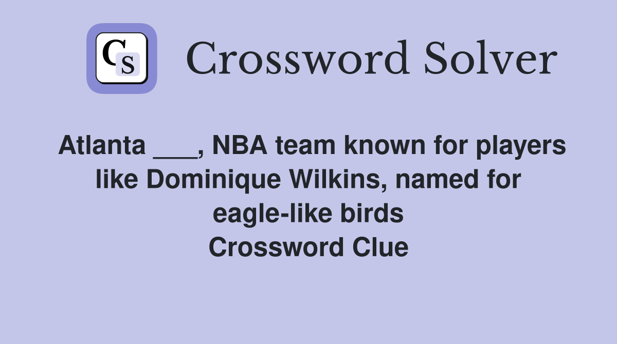 Atlanta ___, NBA team known for players like Dominique Wilkins, named for eagle-like birds Crossword Clue