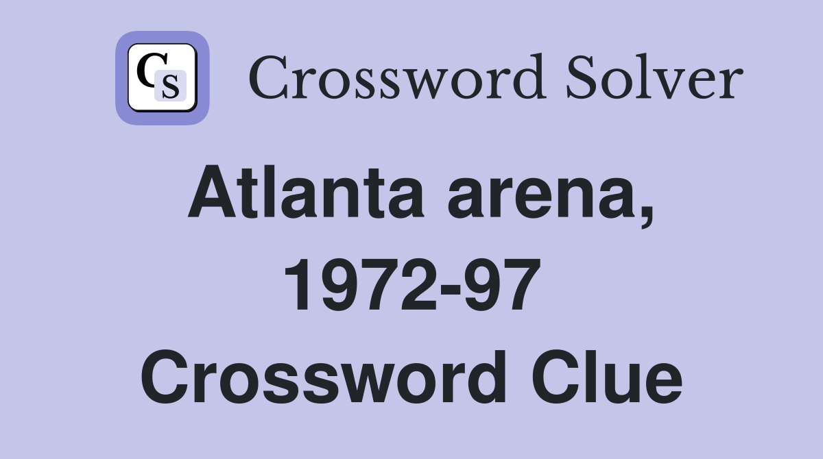 Atlanta arena, 1972-97 Crossword Clue