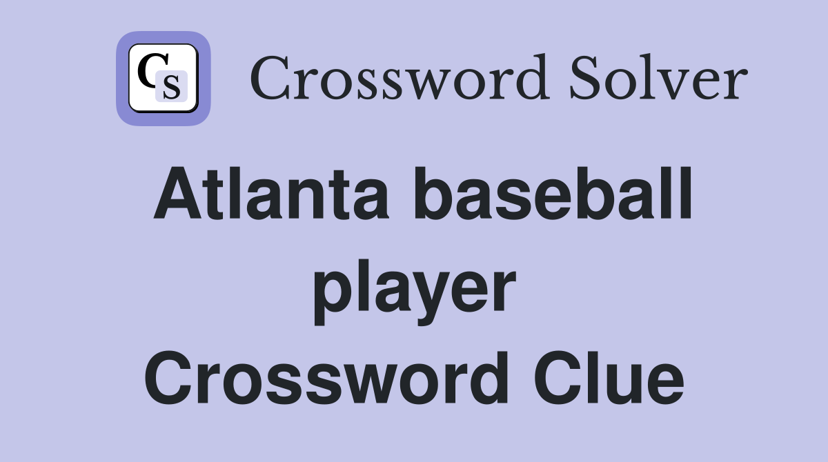 Atlanta baseball player Crossword Clue