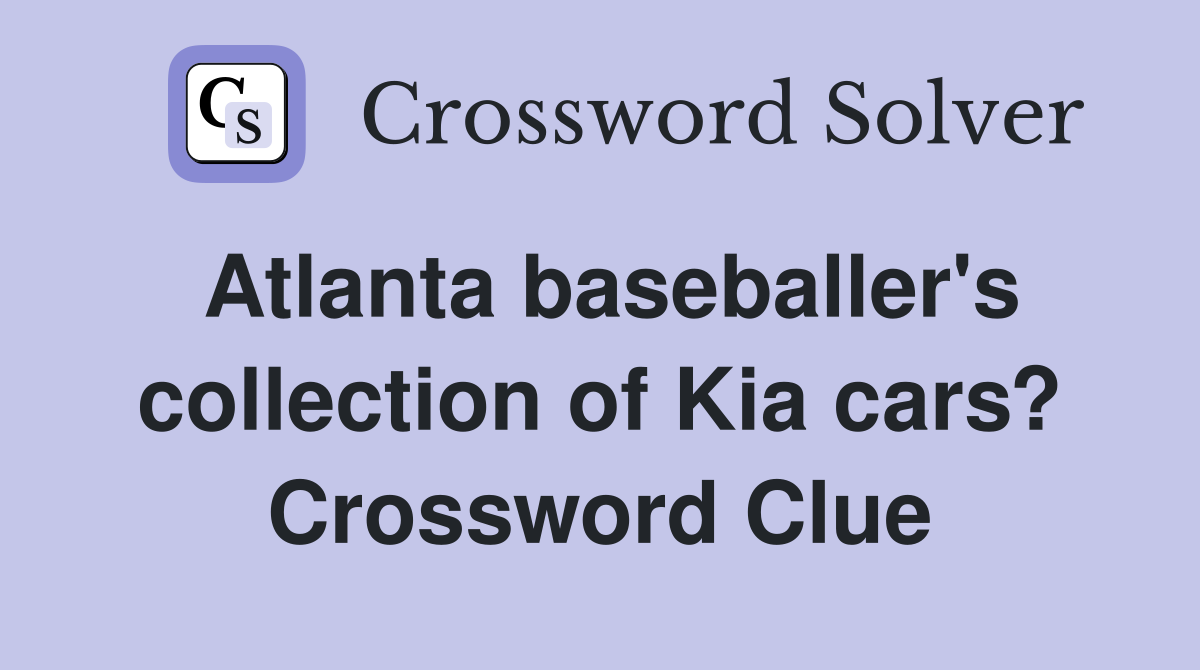 Atlanta baseballer's collection of Kia cars? Crossword Clue