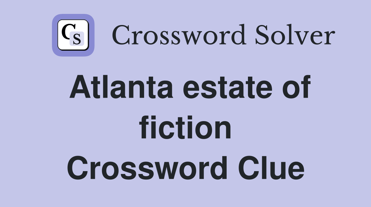 Atlanta estate of fiction Crossword Clue