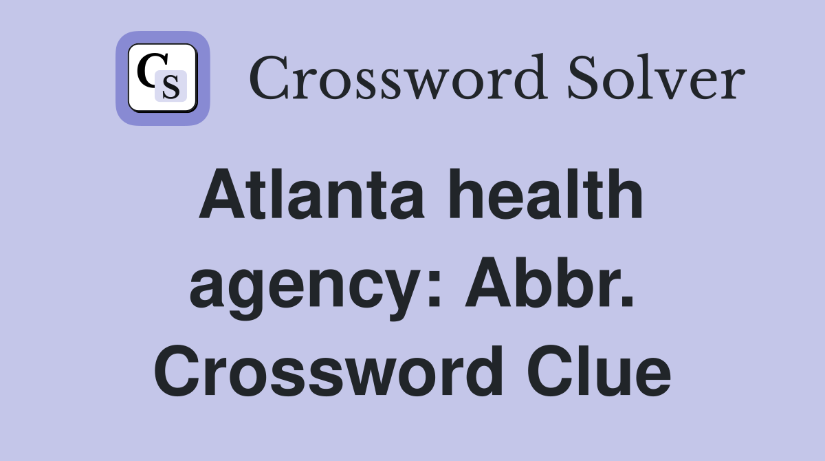 Atlanta health agency: Abbr. Crossword Clue