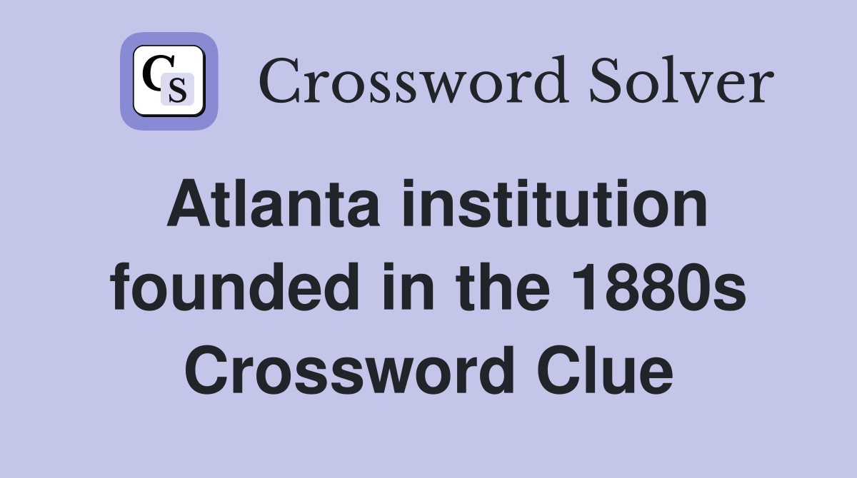 Atlanta institution founded in the 1880s Crossword Clue