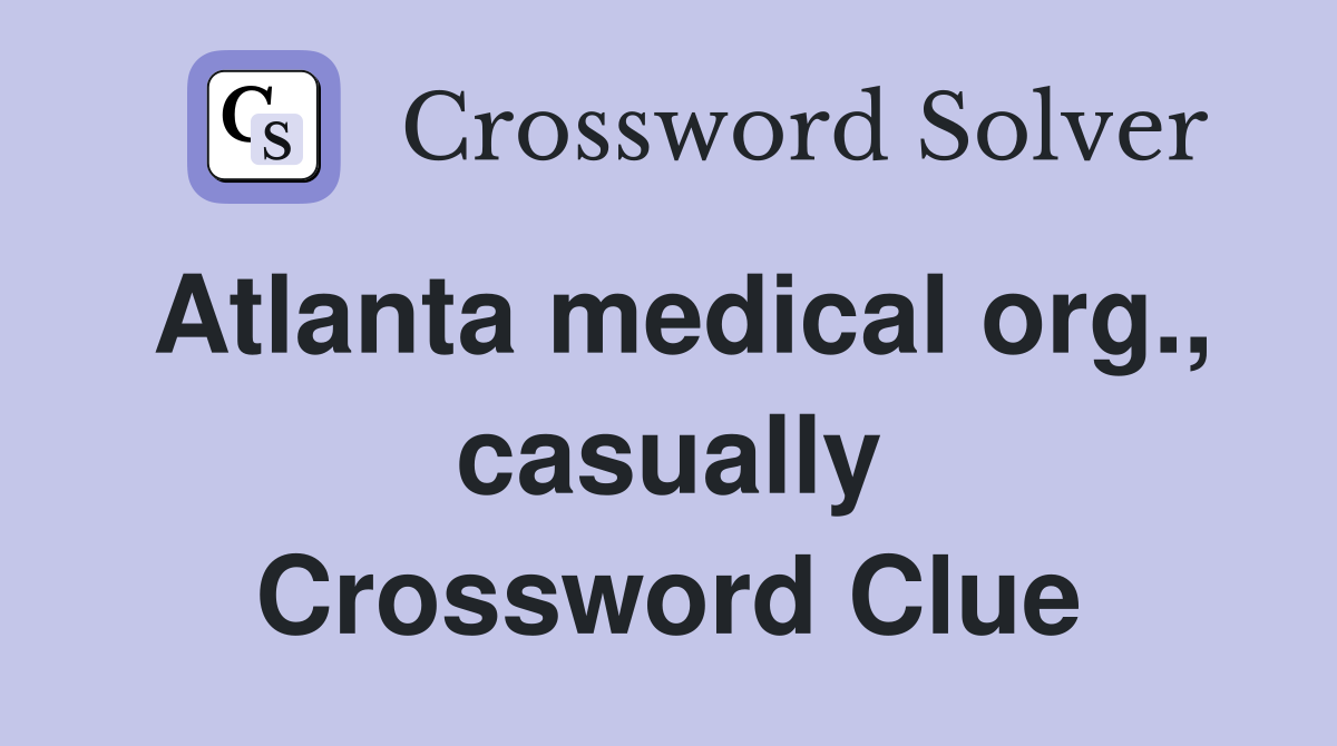 Atlanta medical org., casually Crossword Clue