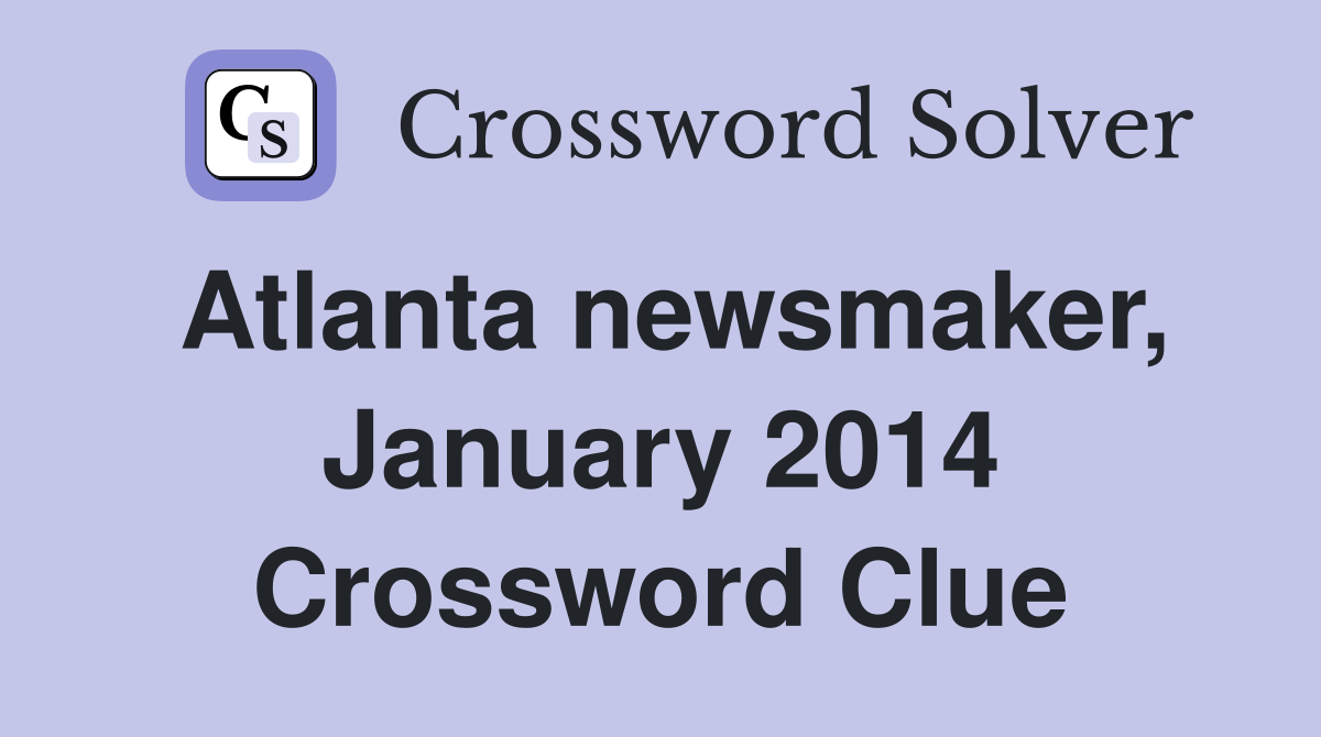 Atlanta newsmaker, January 2014 Crossword Clue