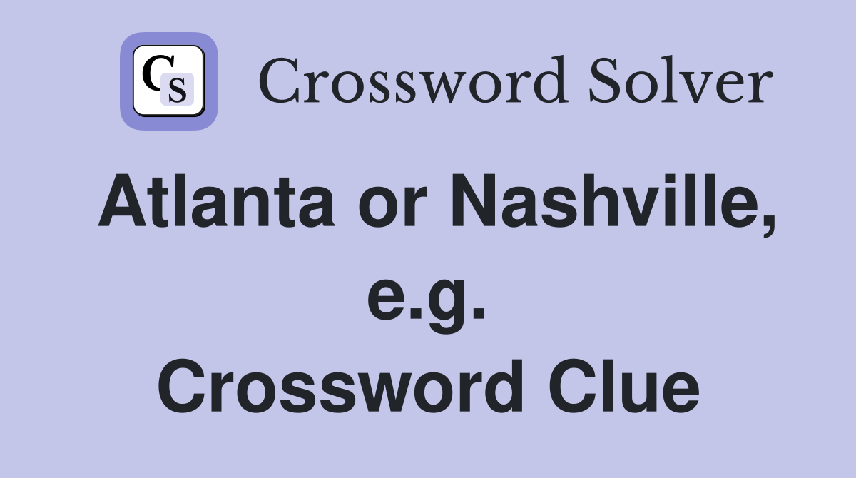 Atlanta or Nashville, e.g. Crossword Clue