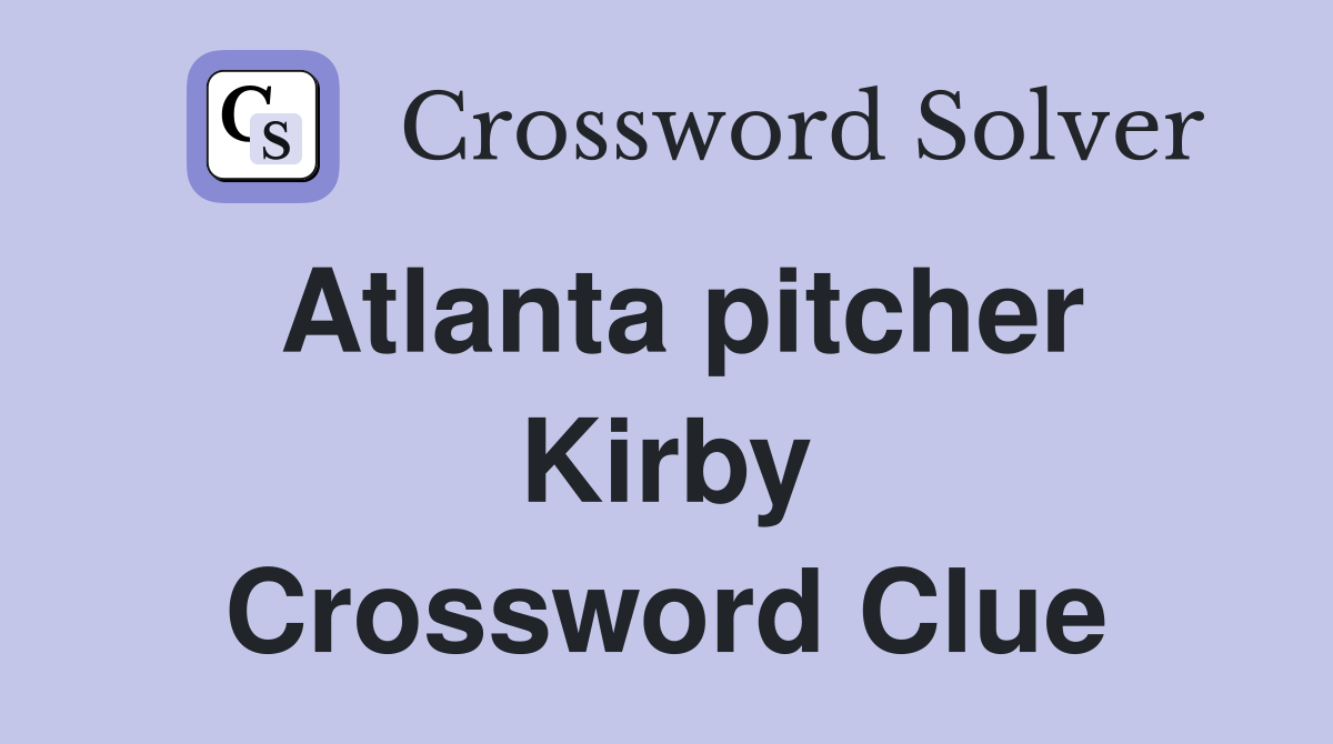 Atlanta pitcher Kirby Crossword Clue Answers Crossword Solver