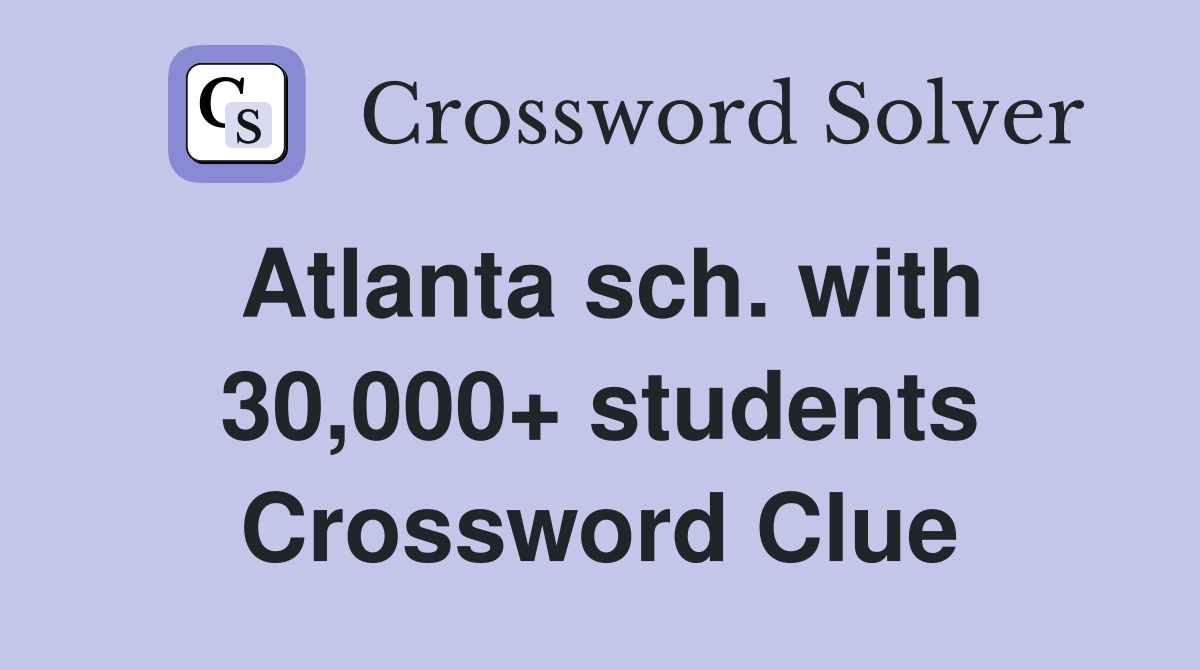 Atlanta sch. with 30,000+ students Crossword Clue