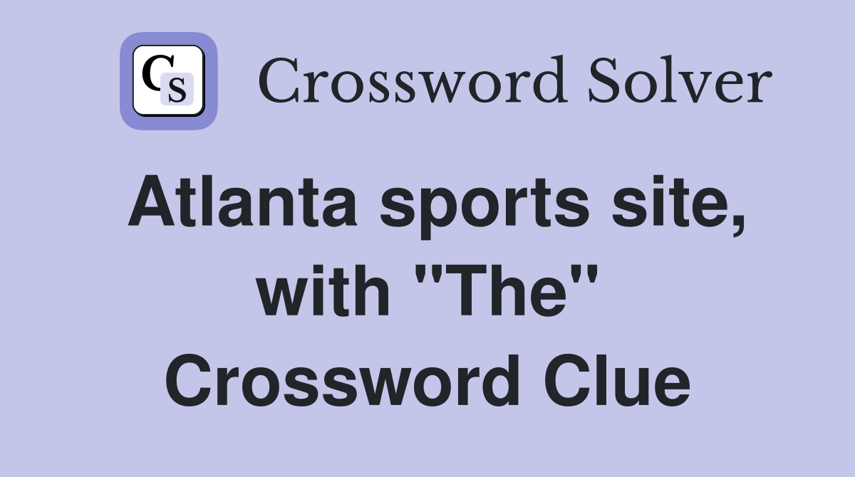 Atlanta sports site, with "The" Crossword Clue