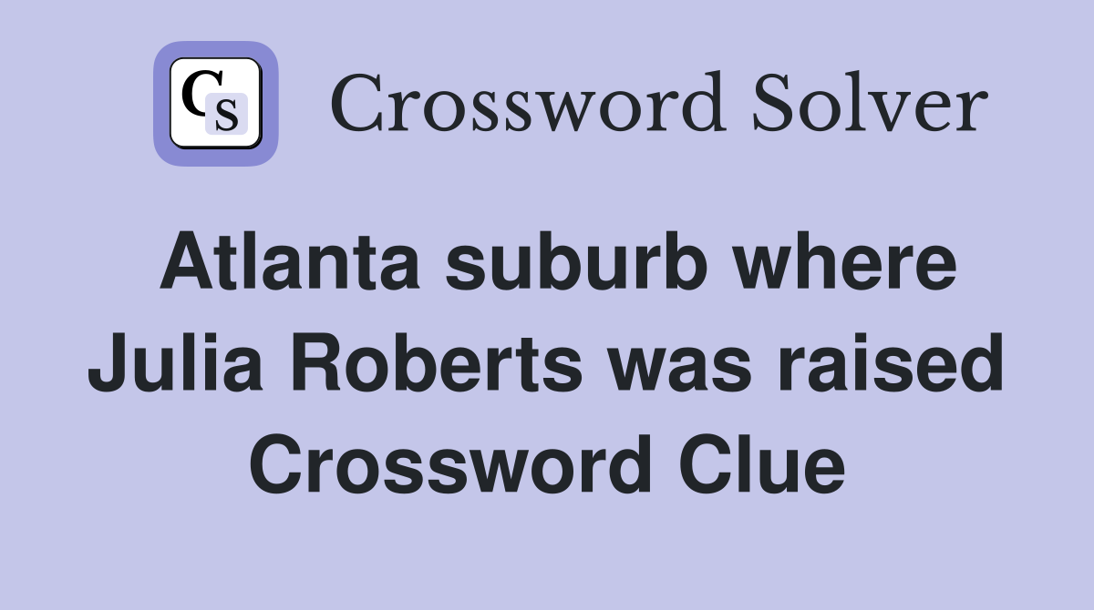 Atlanta suburb where Julia Roberts was raised Crossword Clue