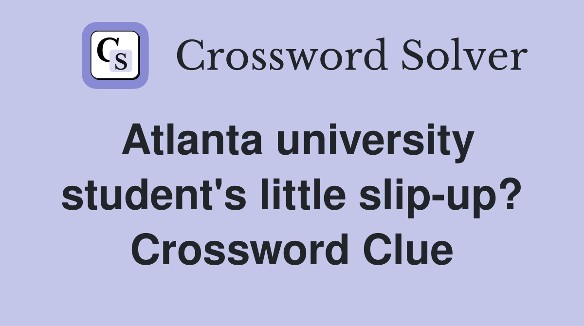 Atlanta university student's little slip-up? Crossword Clue