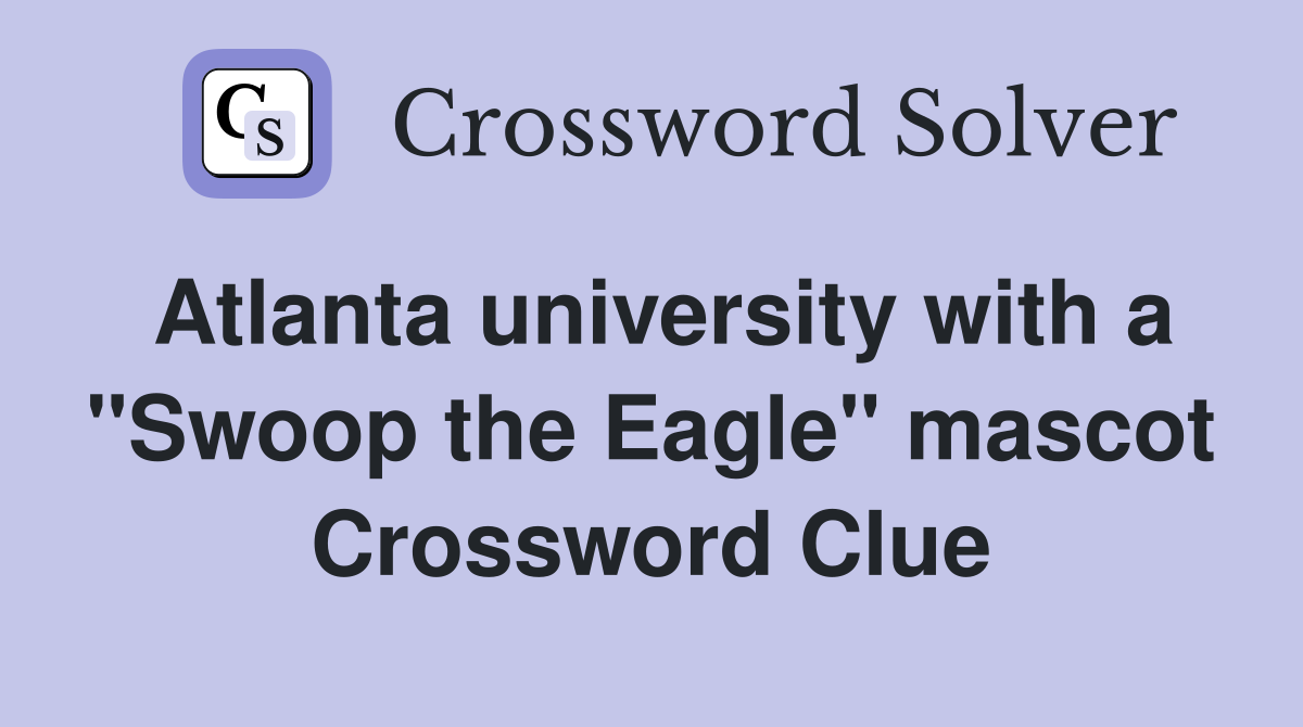 Atlanta university with a "Swoop the Eagle" mascot Crossword Clue