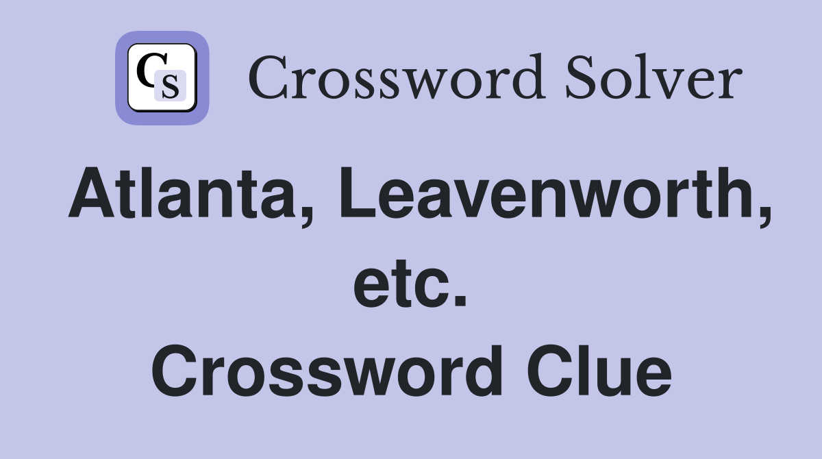 Atlanta, Leavenworth, etc. Crossword Clue