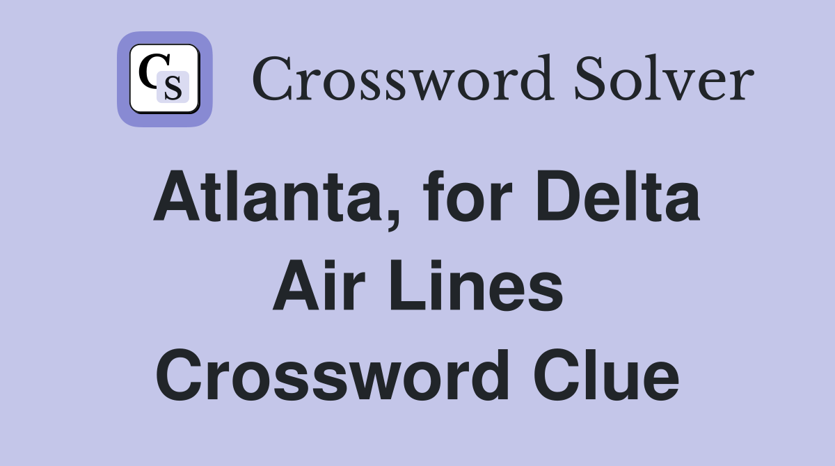 Atlanta, for Delta Air Lines Crossword Clue
