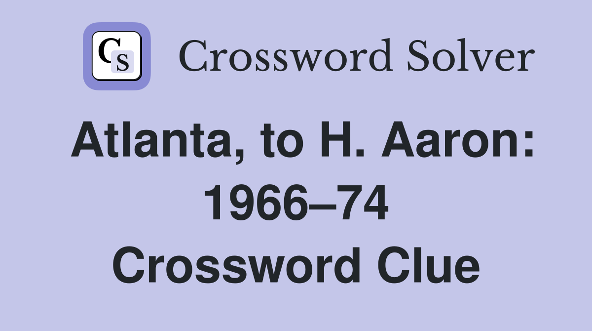 Atlanta, to H. Aaron: 1966–74 Crossword Clue