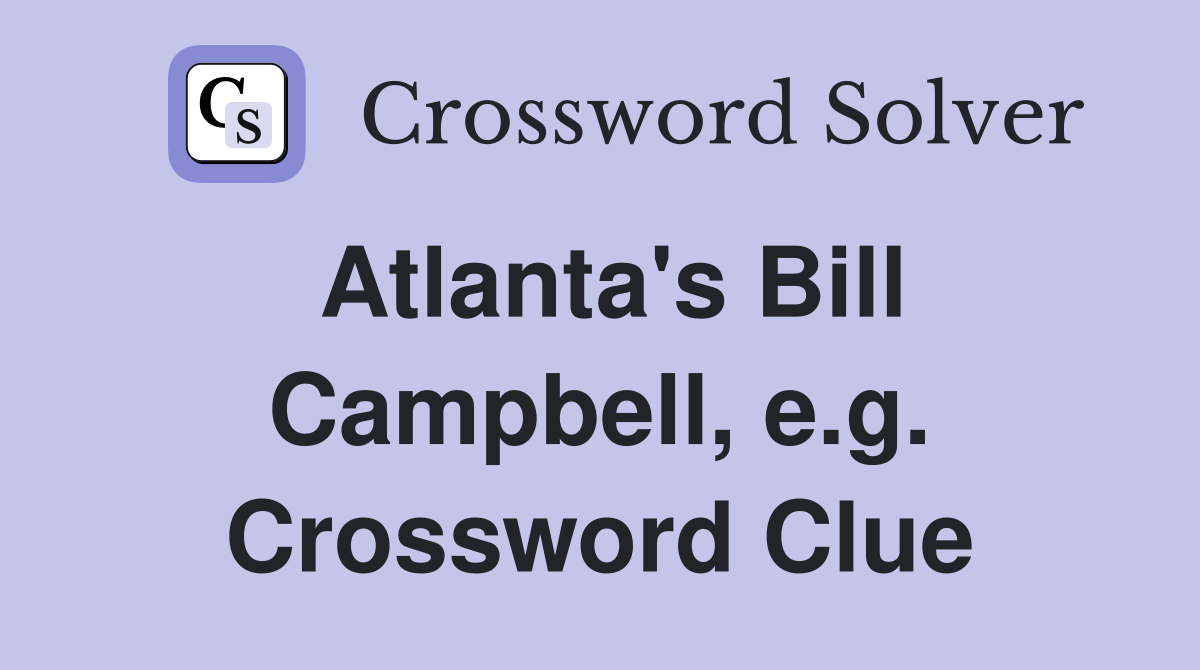 Atlanta's Bill Campbell, e.g. Crossword Clue