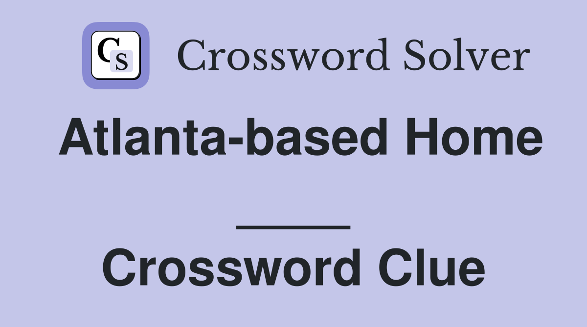Atlanta-based Home ____ Crossword Clue