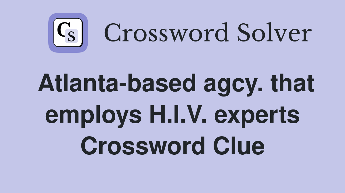 Atlanta-based agcy. that employs H.I.V. experts Crossword Clue
