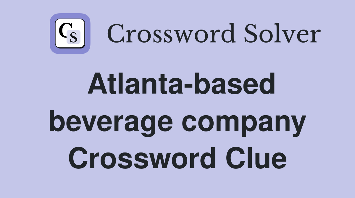 Atlanta-based beverage company Crossword Clue