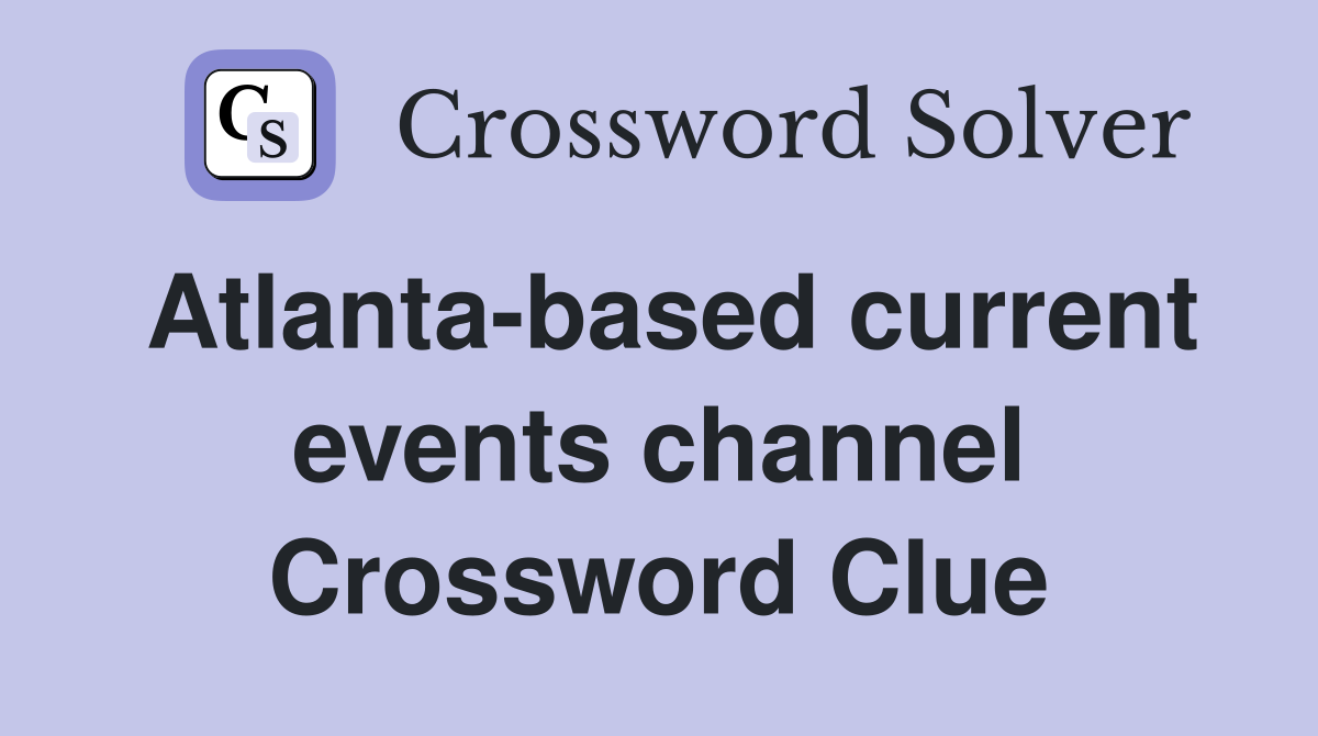 Atlanta-based current events channel Crossword Clue
