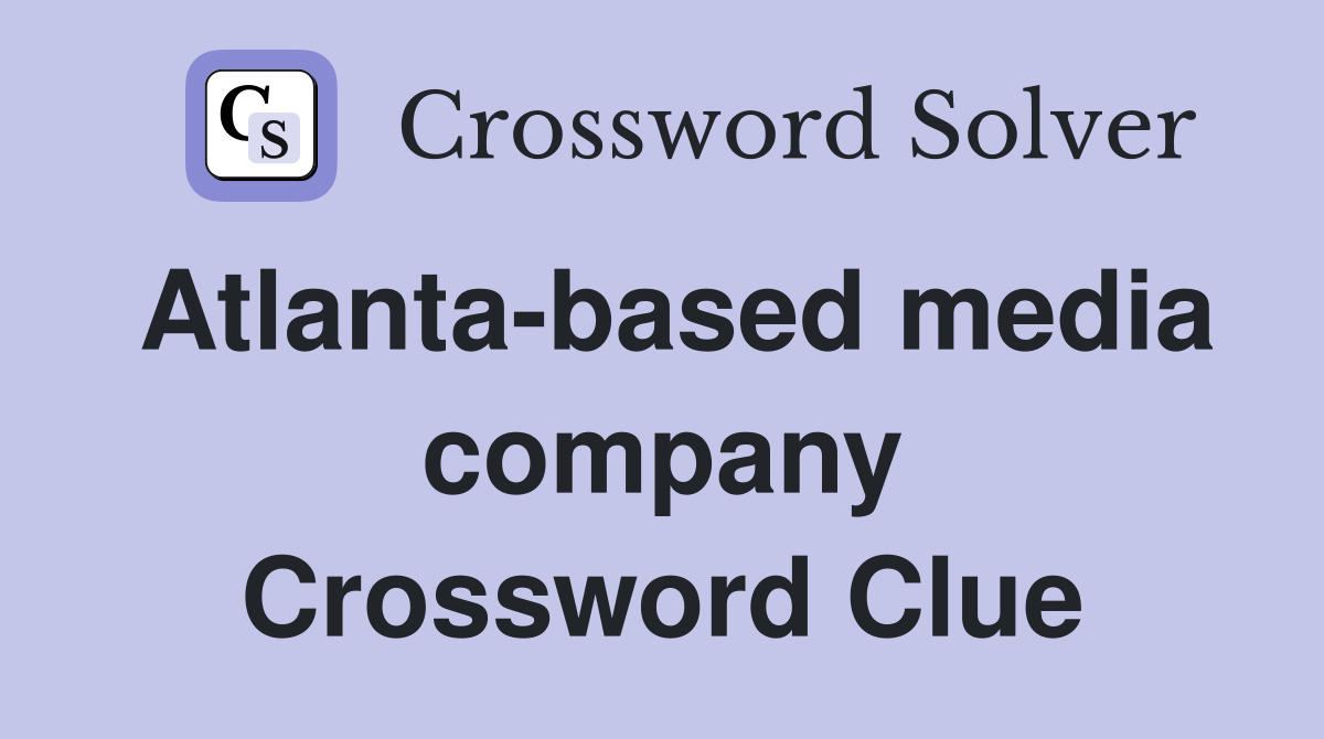 Atlanta-based media company Crossword Clue