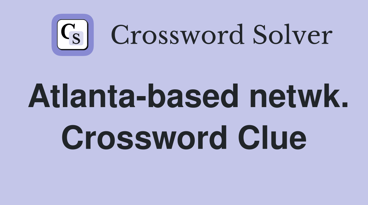 Atlanta-based netwk. Crossword Clue